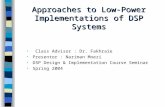 Approaches to Low-Power Implementations of DSP Systems Class Advisor : Dr. Fakhraie Presentor : Nariman Moezi DSP Design & Implementation Course Seminar.