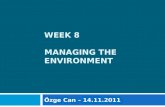 WEEK 8 MANAGING THE ENVIRONMENT Özge Can – 14.11.2011.