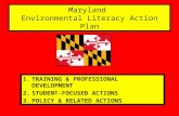 Maryland Environmental Literacy Action Plan 1.TRAINING & PROFESSIONAL DEVELOPMENT 2.STUDENT-FOCUSED ACTIONS 3.POLICY & RELATED ACTIONS.