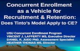 Concurrent Enrollment as a Vehicle for Recruitment & Retention: Does Tinto’s Model Apply to CE? USU Concurrent Enrollment Program VINCENT J. LAFFERTY MS,
