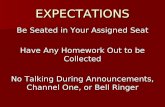 EXPECTATIONS Be Seated in Your Assigned Seat Have Any Homework Out to be Collected No Talking During Announcements, Channel One, or Bell Ringer.
