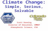 Climate Change: Simple, Serious, Solvable Scott Denning Director of Education, CMMAP Atmospheric Science, CSU.