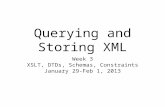 Querying and Storing XML Week 3 XSLT, DTDs, Schemas, Constraints January 29-Feb 1, 2013.