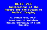 BEIR VII Implications of the Report for the Future of Medical Imaging G. Donald Frey, Ph.D. Department of Radiology Medical University of South Carolina.