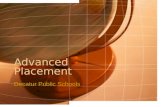 Advanced Placement Decatur Public Schools. What is Advanced Placement? AP courses allow students to take college level coursework in high school. AP exams.