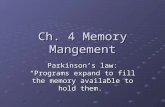 Ch. 4 Memory Mangement Parkinson’s law: “Programs expand to fill the memory available to hold them.”