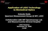 SPECTROSCOPY LABORATORY MASSACHUSETTS INSTITUTE OF TECHNOLOGY Application of LIGO Technology to Biomedical Optics Keisuke Goda Quantum Measurement Group.