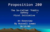 Proposition 200 The So-Called “Public Safety First Initiative” An Overview By Russell Lowes 10/16/09.