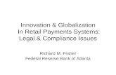 Innovation & Globalization In Retail Payments Systems: Legal & Compliance Issues Richard M. Fraher Federal Reserve Bank of Atlanta.