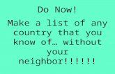 Do Now! Make a list of any country that you know of… without your neighbor!!!!!!