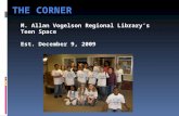 THE CORNER M. Allan Vogelson Regional Library’s Teen Space Est. December 9, 2009.