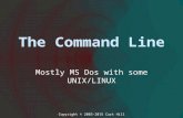 The Command Line Mostly MS Dos with some UNIX/LINUX Copyright © 2003-2015 Curt Hill.