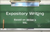 Expository Writing Based on Writer â€™ s Inc.. What is Expository Writing? / Expository writing is writing that shares information. / Your goal as an expository