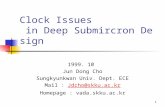 1 Clock Issues in Deep Submircron Design 1999. 10 Jun Dong Cho Sungkyunkwan Univ. Dept. ECE Mail : Jdcho@skku.ac.krJdcho@skku.ac.kr Homepage : vada.skku.ac.kr.