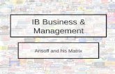 IB Business & Management Ansoff and his Matrix. Topic objectives Explain the value of Ansoff’s matrix as a decision making tool. Explain the value of.