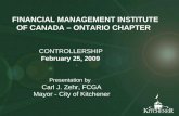–Fourth level FINANCIAL MANAGEMENT INSTITUTE OF CANADA – ONTARIO CHAPTER CONTROLLERSHIP February 25, 2009 Presentation by Carl J. Zehr, FCGA Mayor - City.