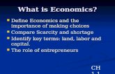 What is Economics? Define Economics and the importance of making choices Define Economics and the importance of making choices Compare Scarcity and shortage.