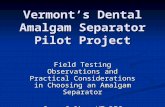 Vermont’s Dental Amalgam Separator Pilot Project Field Testing Observations and Practical Considerations in Choosing an Amalgam Separator Gary Gulka, VT.