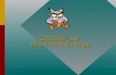 Chapter 10 Work and Energy Objectives: Describe work in terms of force and displacement, using the definition of the scalar product.Describe work in.
