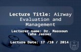 Lecture Title: Lecture Title: Airway Evaluation and Management Lecturer name: Dr. Massoun Taha Jasser Lecture Date: 17 /10 / 2014.