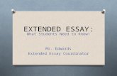 EXTENDED ESSAY: What Students Need to Know! Mr. Edwards Extended Essay Coordinator.