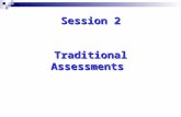 Session 2 Traditional Assessments Session 2 Traditional Assessments.