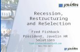 Recession, Restructuring and ReSelection Fred Fishback President, Javelin HR Solutions Fred.Fishback@JavelinHR.com 561-793-3471.