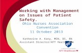 Working with Management on Issues of Patient Safety. Ohio Nurses Association Convention 11 October 2013 Katherine A. Kany, MSN, BS, RN Assistant Director/AFT.