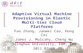 Adaptive Virtual Machine Provisioning in Elastic Multi-tier Cloud Platforms Fan Zhang, Junwei Cao, Hong Cai James J. Mulcahy, Cheng Wu Tsinghua University,