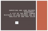 SURVEYING AND LAND RECORDS MANAGEMENT: A LIST OF THE MOST COMMON MISTAKES IN LAND RECORDS AND AN ANALYSIS OF HOW THEY OCCUR.