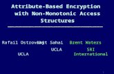 1 Attribute-Based Encryption with Non-Monotonic Access Structures Brent Waters SRI International Amit Sahai UCLA Rafail Ostrovsky UCLA.