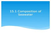 15.1 Composition of Seawater.  The total amount of solid material dissolved in water  Mass of dissolved substances : Mass of the water sample  Shown.