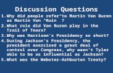 Discussion Questions 1.Why did people refer to Martin Van Buren as Martin Van “Ruin” ? 2.What role did Van Buren play in the Trail of Tears? 3.Why was.