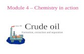 Module 4 – Chemistry in action Crude oil Formation, extraction and separation.