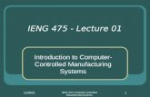 10/17/2015IENG 475: Computer-Controlled Manufacturing Systems 1 IENG 475 - Lecture 01 Introduction to Computer- Controlled Manufacturing Systems.