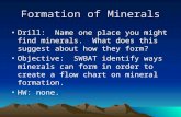 Formation of Minerals Drill: Name one place you might find minerals. What does this suggest about how they form? Objective: SWBAT identify ways minerals.