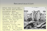 Reconstruction After the Civil War, the north and western economies were booming! But the southern economy was in ruins. Thanks to worthless confederate.