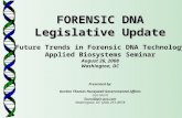 FORENSIC DNA Legislative Update FORENSIC DNA Legislative Update Future Trends in Forensic DNA Technology Applied Biosystems Seminar August 26, 2008 Washington,
