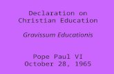 Declaration on Christian Education Gravissum Educationis Pope Paul VI October 28, 1965.