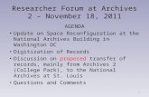 Researcher Forum at Archives 2 – November 18, 2011 AGENDA Update on Space Reconfiguration at the National Archives Building in Washington DC Digitization.