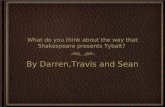 What do you think about the way that Shakespeare presents Tybalt? By Darren,Travis and Sean.