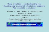 User studies: contributing to developing regional decision support for climate services Andrea J. Ray, Roger S. Pulwarty and Robert S. Webb NOAA-CIRES.