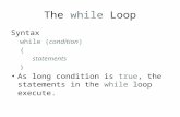 The while Loop Syntax while (condition) { statements } As long condition is true, the statements in the while loop execute.
