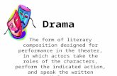 Drama The form of literary composition designed for performance in the theater, in which actors take the roles of the characters, perform the indicated.