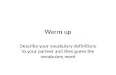 Warm up Describe your vocabulary definitions to your partner and they guess the vocabulary word.