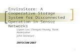 1 EnviroStore: A Cooperative Storage System for Disconnected Operation in Sensor Networks Liqian Luo, Chengdu Huang, Tarek Abdelzaher John Stankovic INFOCOM.
