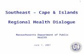 1 Southeast – Cape & Islands Regional Health Dialogue Massachusetts Department of Public Health June 7, 2007.
