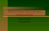 Enrico Fermi: His Life and Achievements Enrico Fermi: His Life and Achievements James Odle Jos Holman.