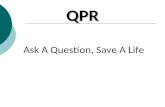 Ask A Question, Save A Life QPR. Question, Persuade, Refer 1. Question a person about suicide 2. Persuade the person to get help 3. Refer the person to.