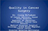 Quality in Cancer Surgery Dr. Craig McFadyen VP Cancer Services, Grand River Hospital Regional VP (Waterloo-Wellington), Cancer Care Ontario Medical Director.